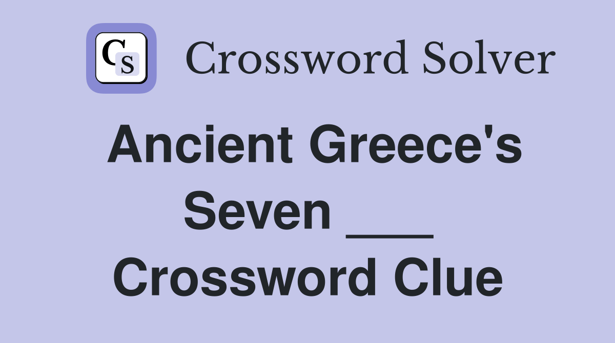 Ancient Greece's Seven ___ Crossword Clue Answers Crossword Solver